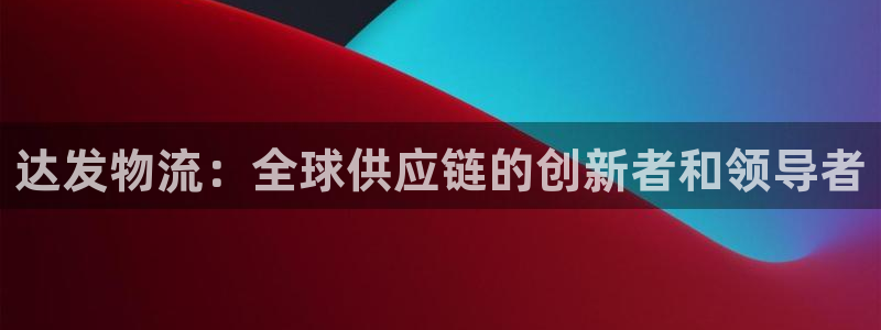 多多28官网多少：达发物流：全球供应